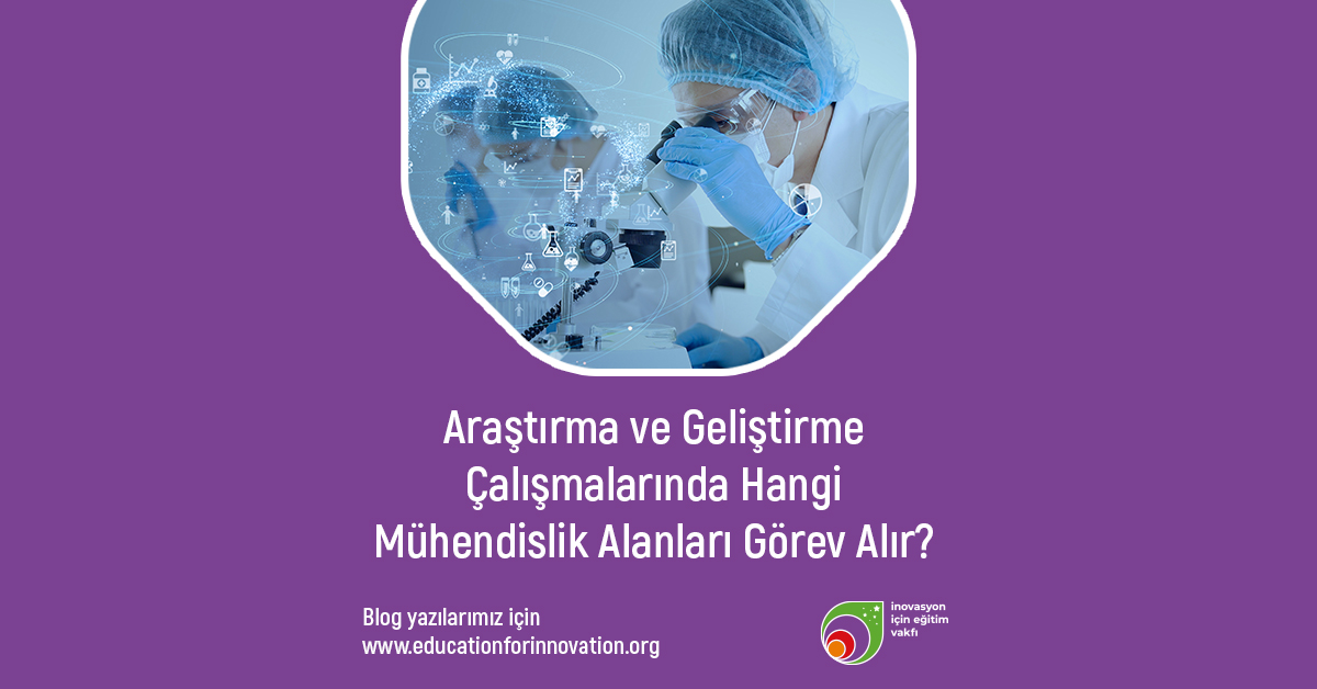 education-for-innovation-arastirma-ve-gelistirme-calismalarinda-hangi-muhendislik-alanlari-gorev-alir